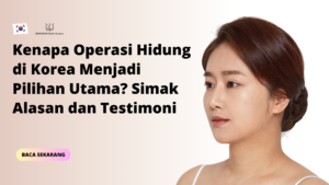Kenapa Operasi Hidung di Korea Menjadi Pilihan Utama? Simak Alasan dan Testimoni