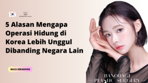 5 Alasan Mengapa Operasi Hidung di Korea Lebih Unggul Dibanding Negara Lain