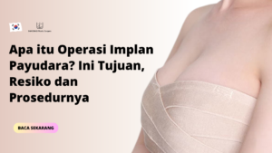 Apa Itu Operasi Implan Payudara? Ini Tujuan, Resiko dan Prosedurnya