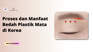 Proses dan Manfaat Bedah Plastik Mata di Korea