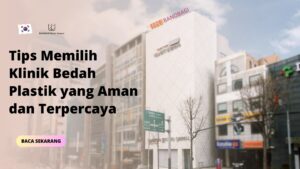 Tips Memilih Klinik Bedah Plastik yang Aman dan Terpercaya