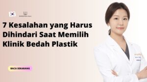 7 Kesalahan yang Harus Dihindari Saat Memilih Klinik Bedah Plastik