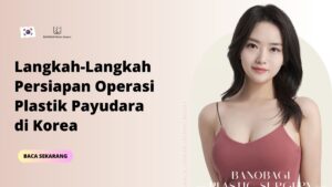 Langkah-Langkah Persiapan Operasi Plastik Payudara di Korea