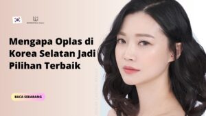 Mengapa Oplas di Korea Selatan Jadi Pilihan Terbaik