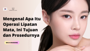Mengenal Apa Itu Operasi Lipatan Mata, Ini Tujuan dan Prosedurnya