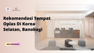 Rekomendasi Tempat Oplas Di Korea Selatan, Banobagi