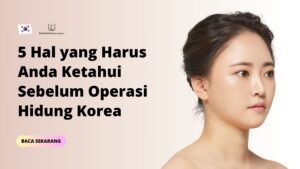 5 Hal Yang Harus Anda Ketahui Sebelum Operasi Hidung Korea