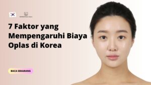 7 Faktor yang Mempengaruhi Biaya Oplas di Korea