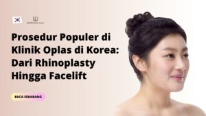 Prosedur Populer di Klinik Oplas di Korea: Dari Rhinoplasty Hingga Facelift