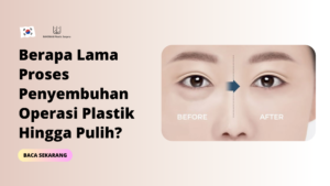 Berapa Lama Proses Penyembuhan Operasi Plastik Hingga Pulih?