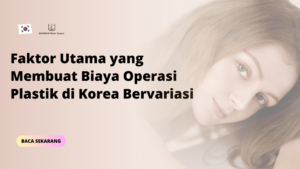 Faktor Utama yang Membuat Biaya Operasi Plastik di Korea Bervariasi