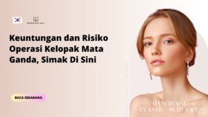 Keuntungan dan Risiko Operasi Kelopak Mata Ganda, Simak Di Sini