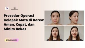 Prosedur Operasi Kelopak Mata di Korea: Aman, Cepat, dan Minim Bekas