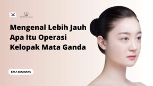 Mengenal Lebih Jauh Apa Itu Operasi Kelopak Mata Ganda