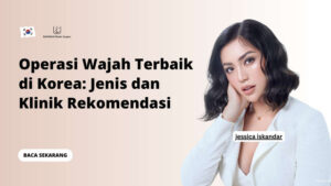 Operasi Wajah Terbaik di Korea: Jenis dan Klinik Rekomendasi