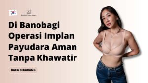 Di Banobagi Operasi Implan Payudara Aman Tanpa Khawatir