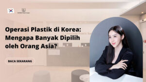Operasi Plastik di Korea: Mengapa Banyak Dipilih oleh Orang Asia?