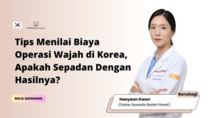 Tips Menilai Biaya Operasi Wajah di Korea, Apakah Sepadan Dengan Hasilnya?
