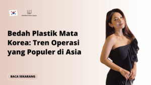Bedah Plastik Mata Korea: Tren Operasi yang Populer di Asia