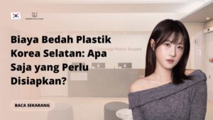Biaya Bedah Plastik Korea Selatan: Apa Saja yang Perlu Disiapkan?