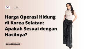 Harga Operasi Hidung di Korea Selatan: Apakah Sesuai dengan Hasilnya?
