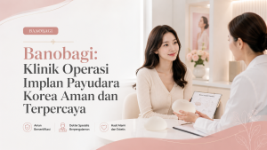 Banobagi: Klinik Operasi Implan Payudara Korea Aman dan Terpercaya