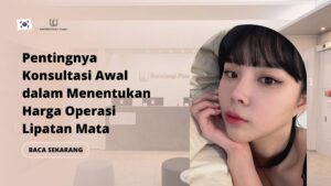 Pentingnya Konsultasi Awal dalam Menentukan Harga Operasi Lipatan Mata