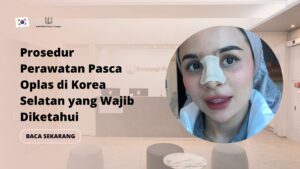 Prosedur Perawatan Pasca Oplas di Korea Selatan yang Wajib Diketahui