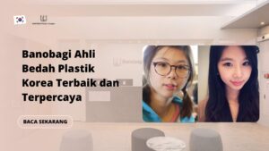 Banobagi Ahli Bedah Plastik Korea Terbaik dan Terpercaya