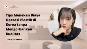 Tips Menekan Biaya Operasi Plastik di Korea tanpa Mengorbankan Kualitas