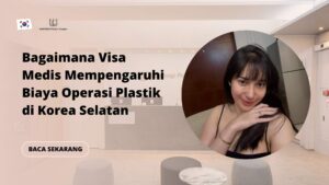 Bagaimana Visa Medis Mempengaruhi Biaya Operasi Plastik di Korea Selatan