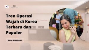 Tren Operasi Wajah di Korea Terbaru dan Populer