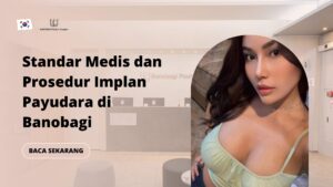 Standar Medis dan Prosedur Implan Payudara di Banobagi