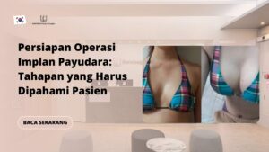 Persiapan Operasi Implan Payudara: Tahapan yang Harus Dipahami Pasien