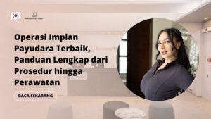 Operasi Implan Payudara Terbaik, Panduan Lengkap dari Prosedur hingga Perawatan