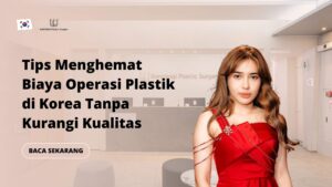 Tips Menghemat Biaya Operasi Plastik di Korea Tanpa Kurangi Kualitas