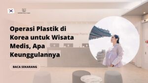 Operasi Plastik di Korea untuk Wisata Medis, Apa Keunggulannya