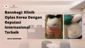 Banobagi: Klinik Oplas Korea Dengan Reputasi Internasional Terbaik
