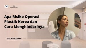 Apa Risiko Operasi Plastik Korea dan Cara Menghindarinya