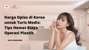 Harga Oplas di Korea untuk Turis Medis: Tips Hemat Biaya Operasi Plastik