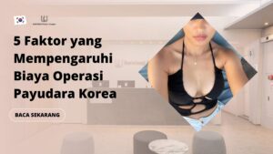 5 Faktor yang Mempengaruhi Biaya Operasi Payudara Korea