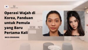 Operasi Wajah di Korea, Panduan untuk Pemula yang Baru Pertama Kali