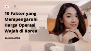10 Faktor yang Mempengaruhi Harga Operasi Wajah di Korea