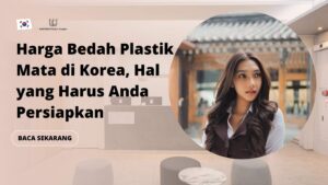 Harga Bedah Plastik Mata di Korea, Hal yang Harus Anda Persiapkan