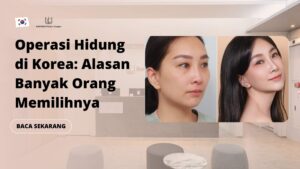 Operasi Hidung di Korea: Alasan Banyak Orang Memilihnya